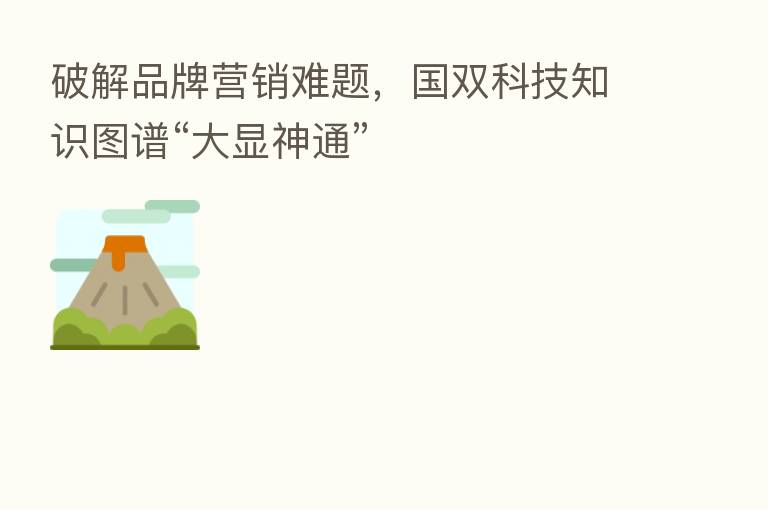 破解品牌营销难题,国双科技知识图谱“大显神通”