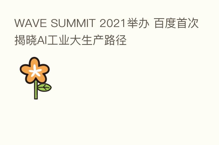 WAVE SUMMIT 2021举办 百度首次揭晓AI工业大生产路径