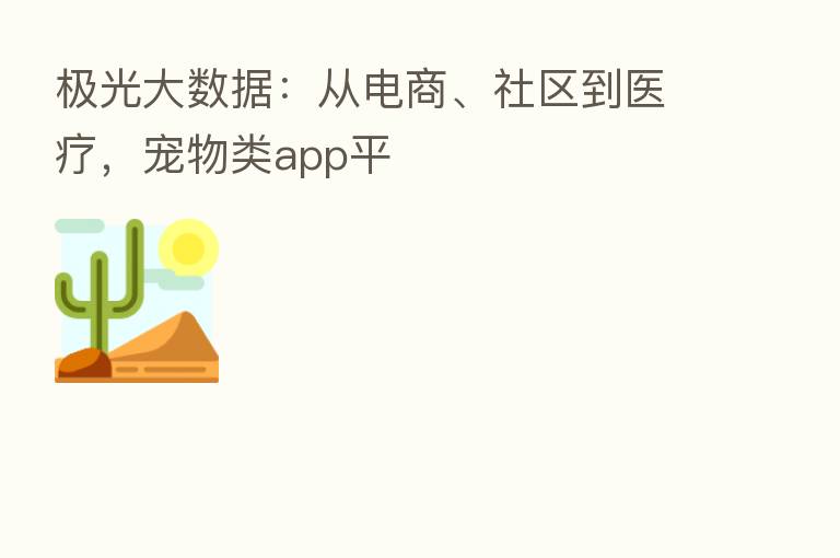 极光大数据：从电商、社区到医疗，宠物类app平