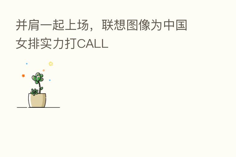 并肩一起上场，联想图像为中国女排实力打CALL