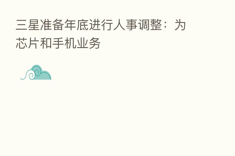 三星准备年底进行人事调整：为芯片和手机业务
