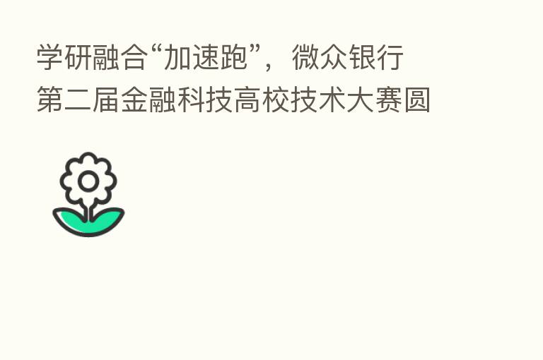 学研      “加速跑”，微众银行   二届金融科技高校技术大赛圆满落幕