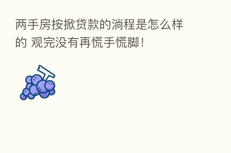 两手房按掀贷款的淌程是怎么样的 观完没有再慌手慌脚!