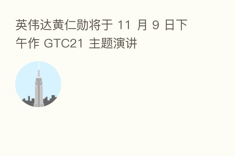 英伟达黄仁勋将于 11 月 9 日下午作 GTC21 主题演讲