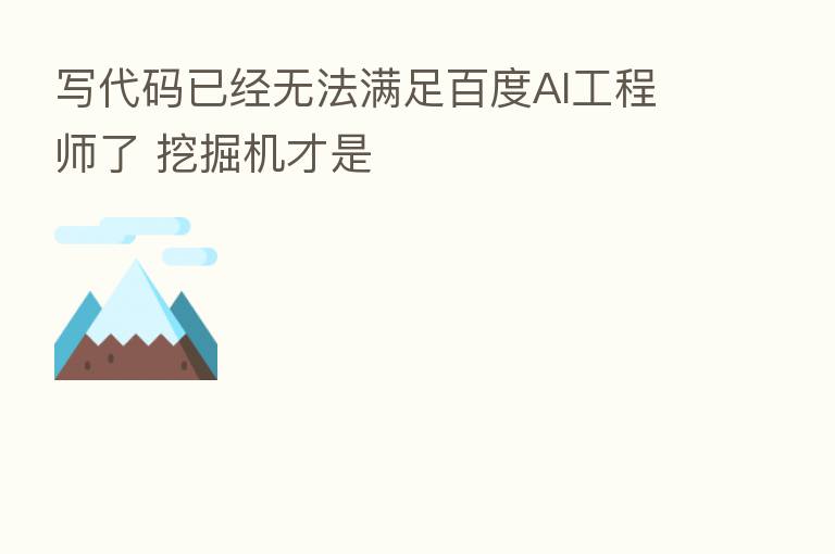 写代码已经无法满足百度AI工程师了 挖掘机才是