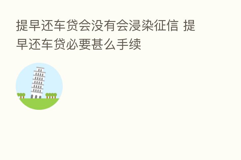 提早还车贷会没有会浸染征信 提早还车贷必要甚么手续