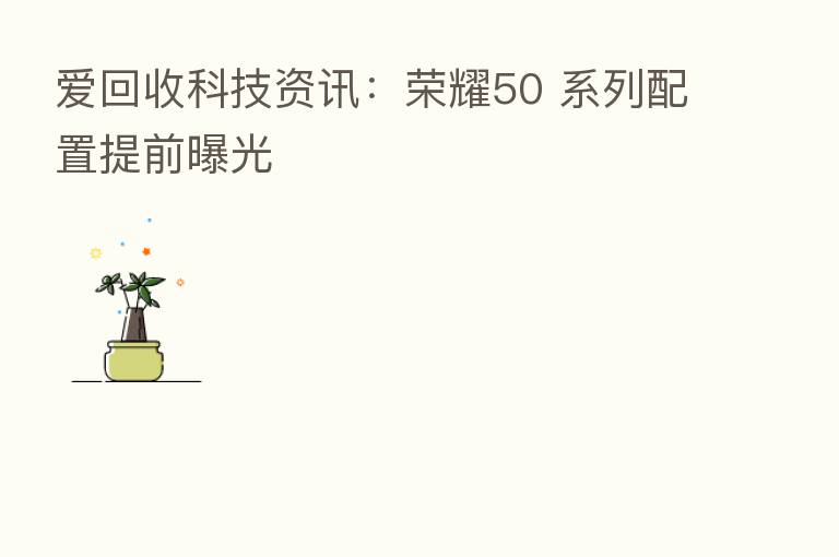 爱回收科技资讯: 50 系列配置提前曝光