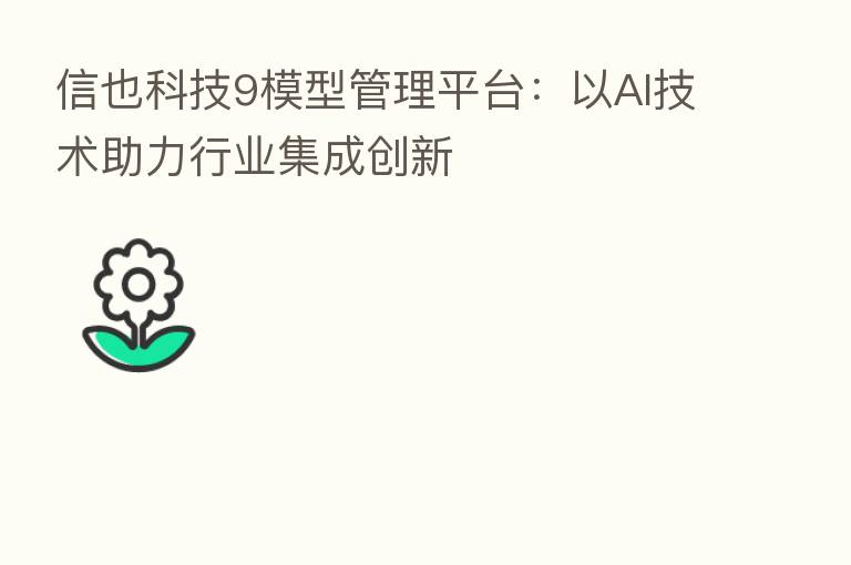 信也科技9模型管理平台：以AI技术助力行业集成创新