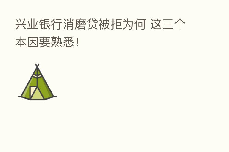 兴业银行消磨贷被拒为何 这三个本因要熟悉！