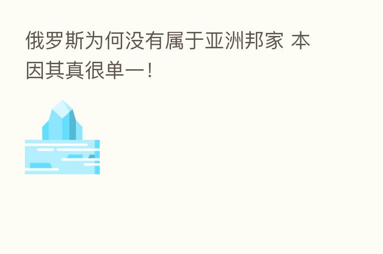 俄罗斯为何没有属于亚洲邦家 本因其真很单一！