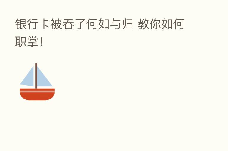 银行卡被吞了何如与归 教你如何职掌！