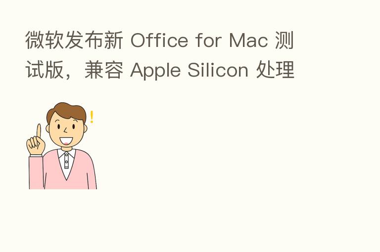 微软发布新 Office for Mac 测试版，兼容 Apple Silicon 处理器