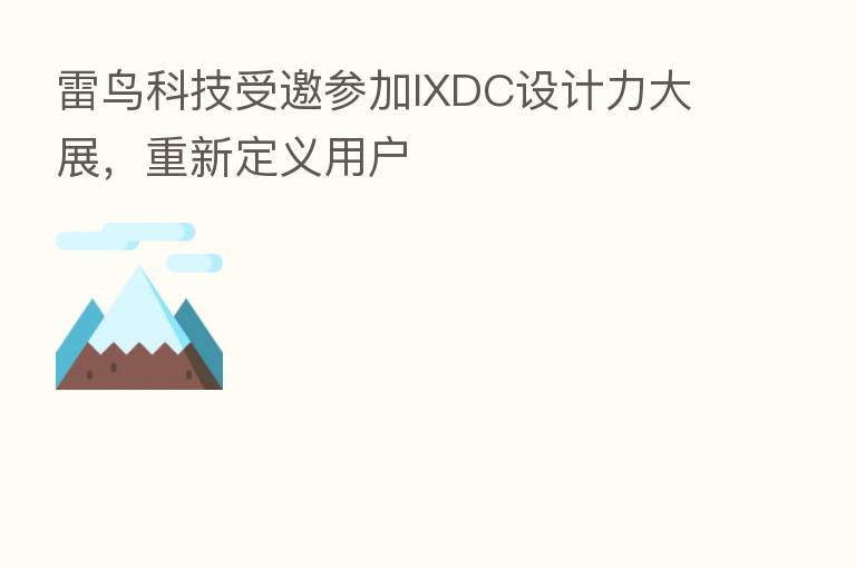 雷鸟科技受邀参加IXDC设计力大展,重新定义用户