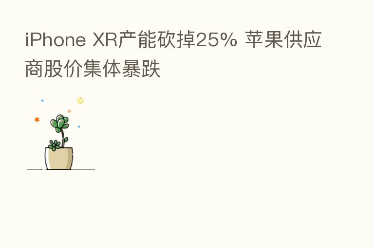 iPhone XR产能砍掉25% 苹果供应商股价集体暴跌