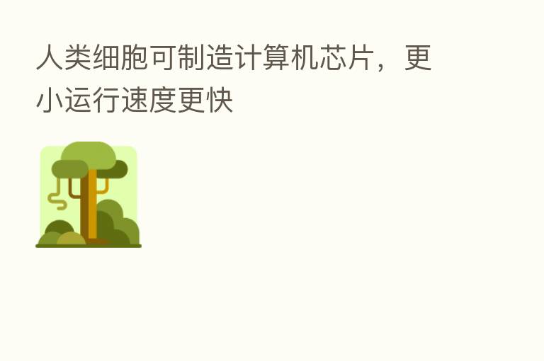 人类细胞可制造计算机芯片,更小运行速度更快