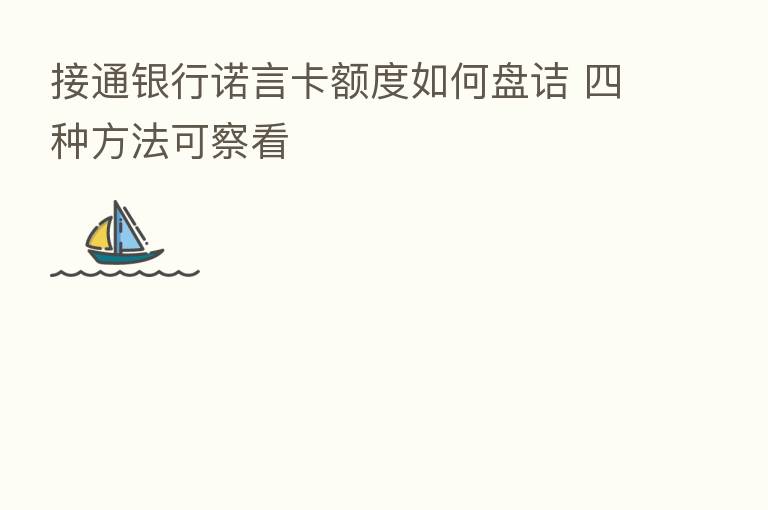 接通银行诺言卡额度如何盘诘 四种方法可察看