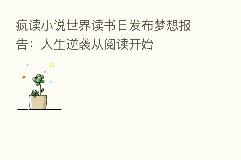 疯读小说世界读书日发布梦想报告:人生逆袭从阅读开始