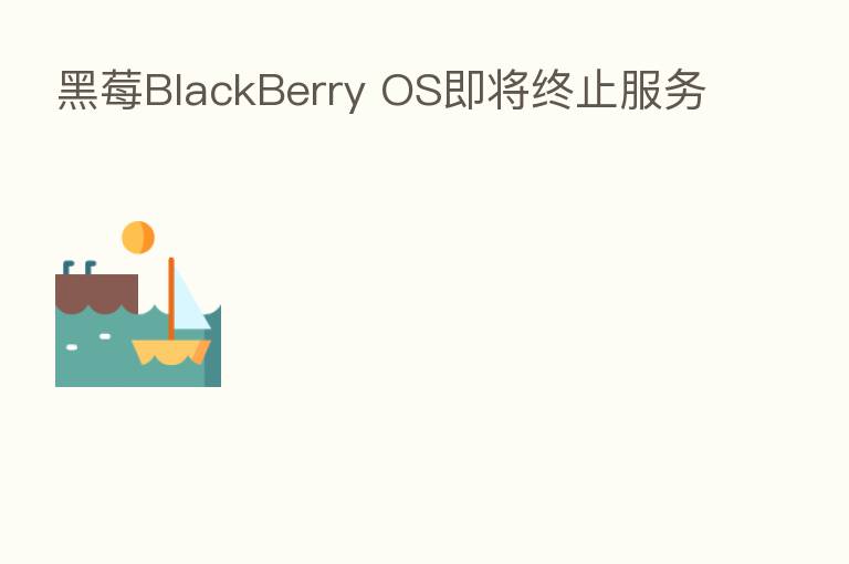 黑莓BlackBerry OS即将终止服务