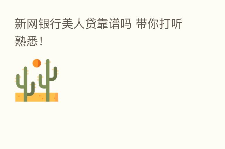 新网银行美人贷靠谱吗 带你打听熟悉！