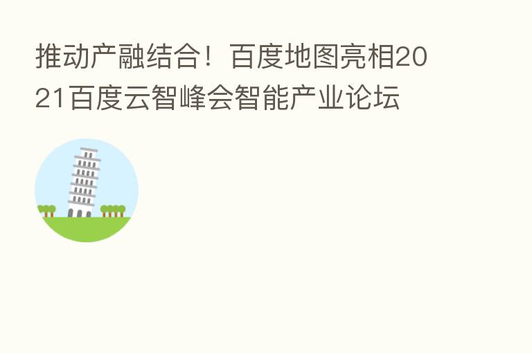 推动产融结合!百度地图亮相2021百度云智峰会智能产业论坛