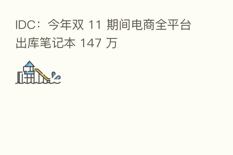 IDC:今年双 11 期间电商全平台出库笔记本 147 万