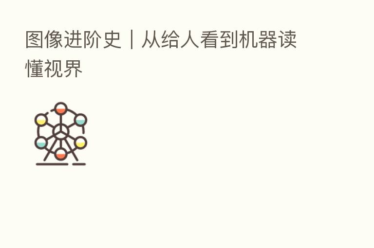 图像进阶史︱从给人看到机器读懂视界