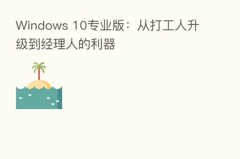 Windows 10专业版：从打工人升级到经理人的利器