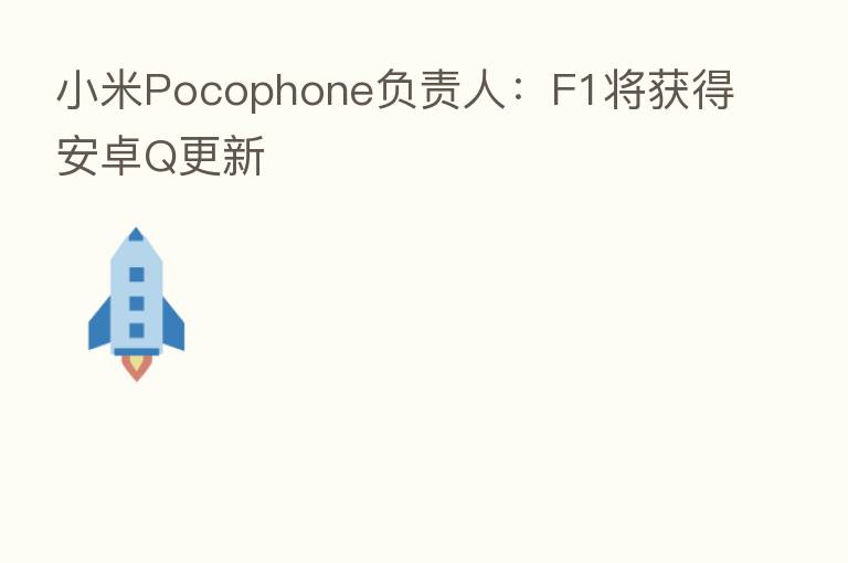 小米Pocophone负责人:F1将获得安卓Q更新