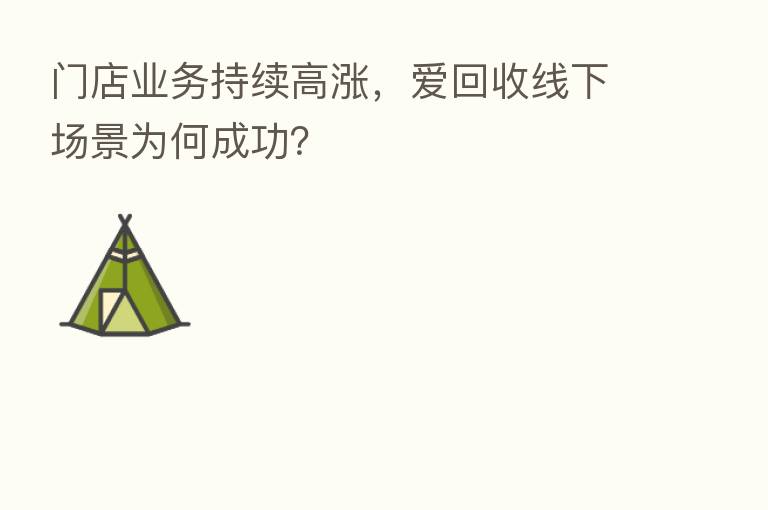 门店业务持续高涨，爱回收线下场景为何成功？