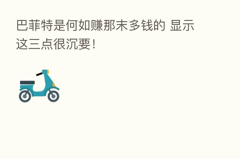 巴菲特是何如赚那末多前的 显示这三点很沉要!