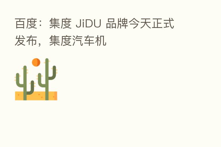 百度：集度 JiDU 品牌今天正式发布，集度汽车机
