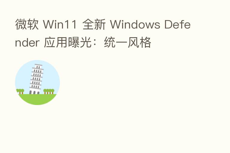 微软 Win11 全新 Windows Defender 应用曝光:统一风格