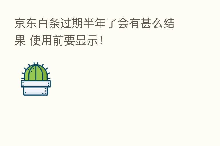 京东白条过期半年了会有甚么结果 使用前要显示!