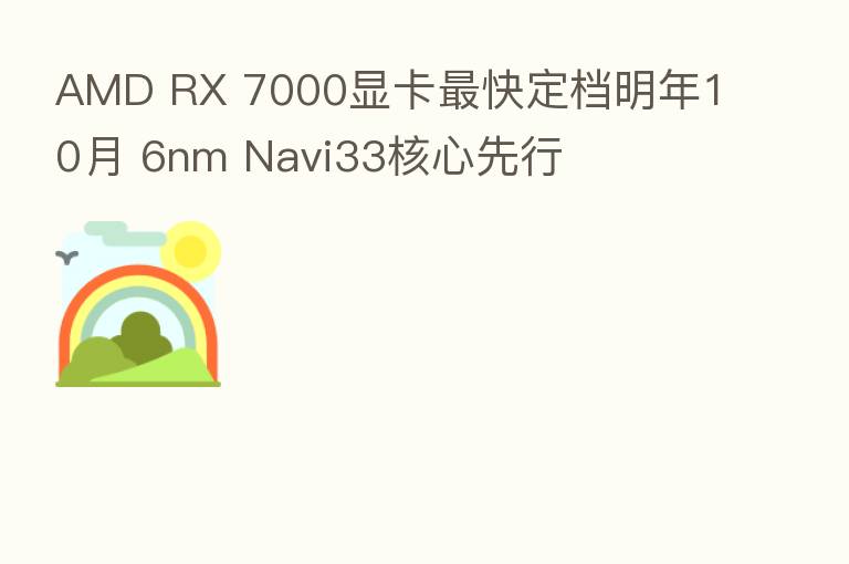 AMD RX 7000显卡   快定档明年10月 6nm Navi33核心先行