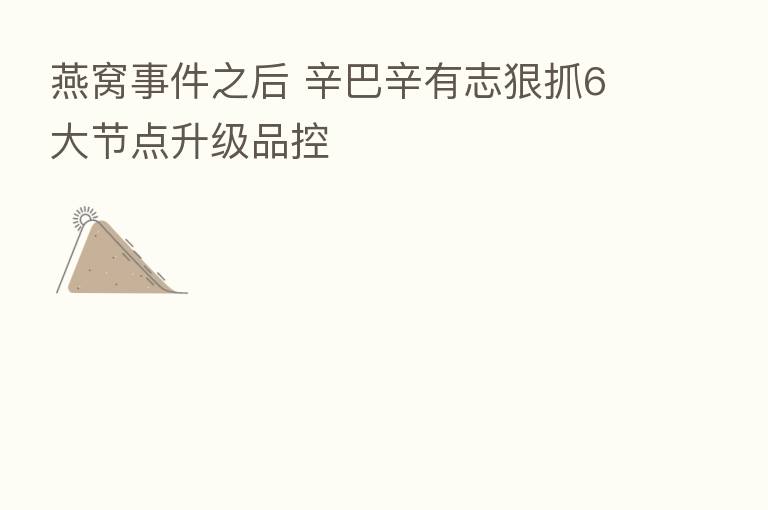 燕窝事件之后 辛巴辛有志狠抓6大节点升级品控