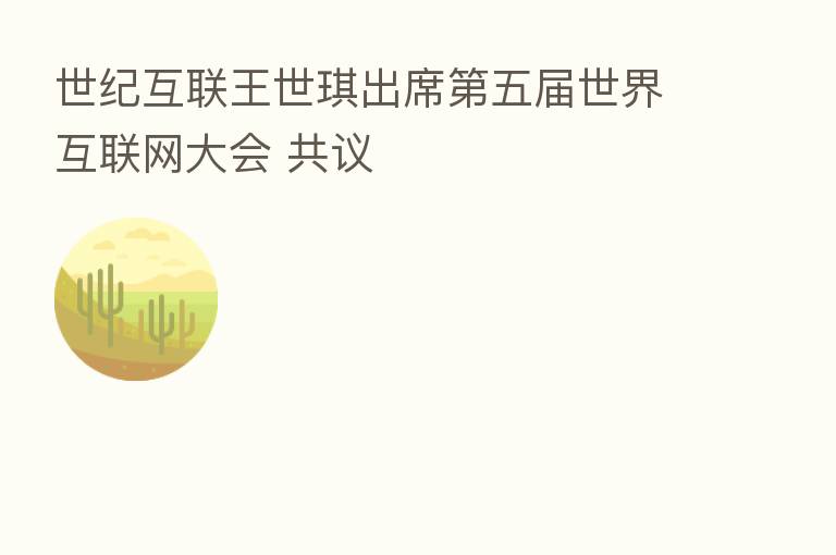 世纪互联王世琪出席   五届世界互联网大会 共议