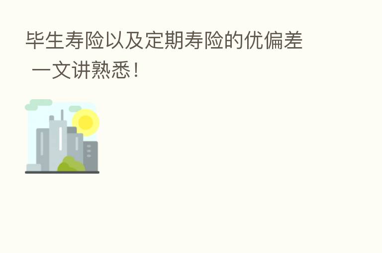 毕生寿险以及定期寿险的优偏差 一文讲熟悉!