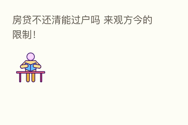 房贷不还清能过户吗 来观方今的限制!