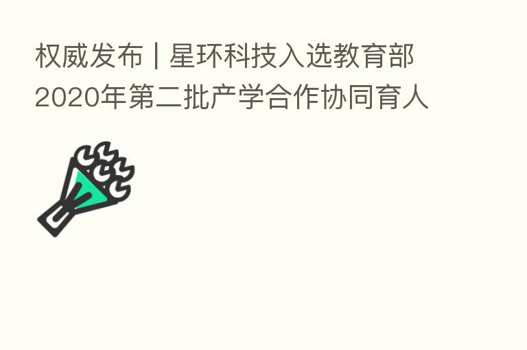 权威发布 | 星环科技入选教育部2020年   二批产学合作协同育人项目企业名单