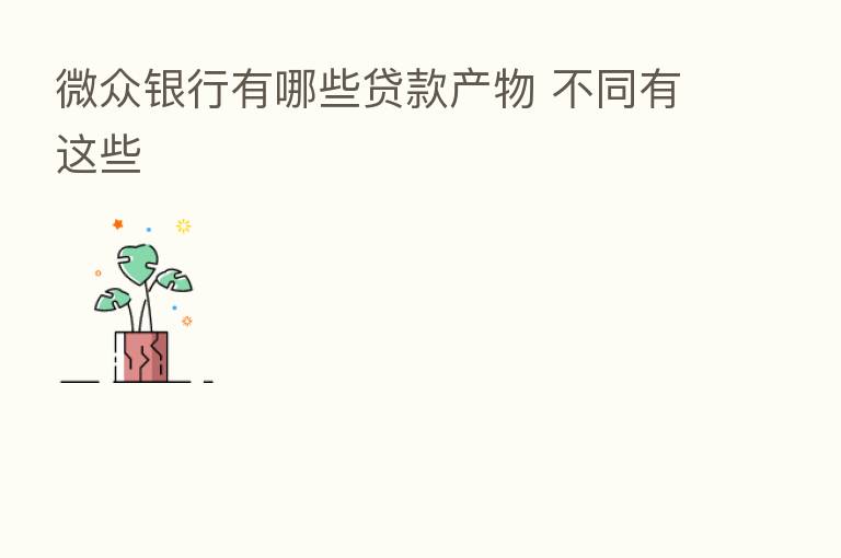 微众银行有哪些贷款产物 不同有这些