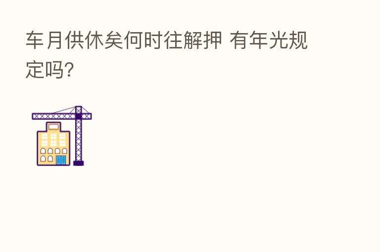 车月供休矣何时往解押 有年光规定吗？