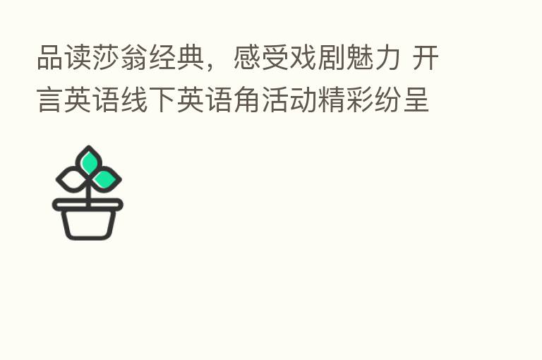品读莎翁经典，感受戏剧魅力 开言英语线下英语角活动精彩纷呈
