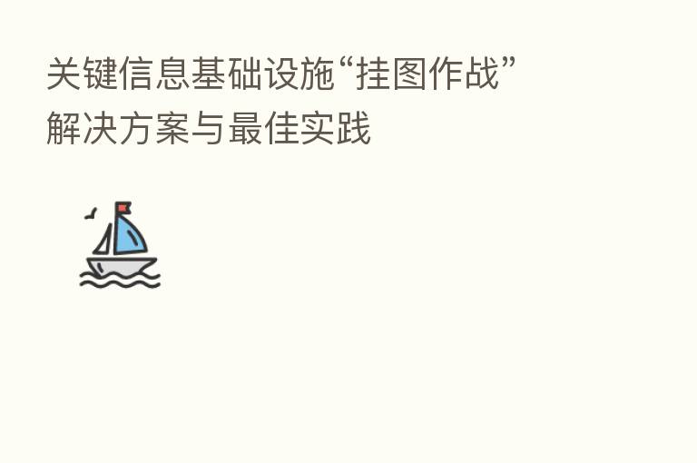 关键信息基础设施“挂图作战”解决方案与   佳实践