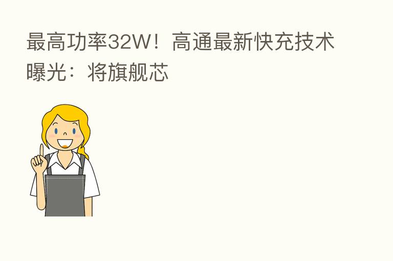 高功率32W!高通新 快充技术曝光:将旗舰芯