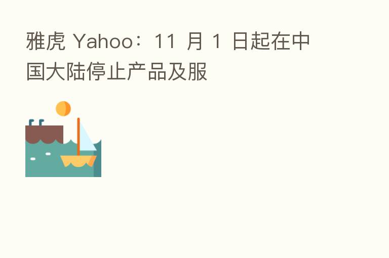 雅虎 Yahoo:11 月 1 日起在中国大陆停止产品及服