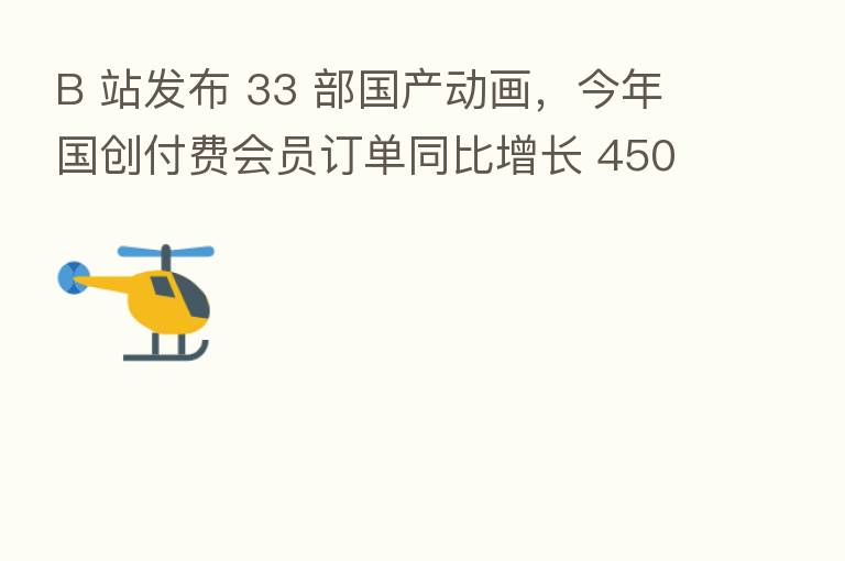 B 站发布 33 部国产动画,今年国创付费会员订单同比增长 450%