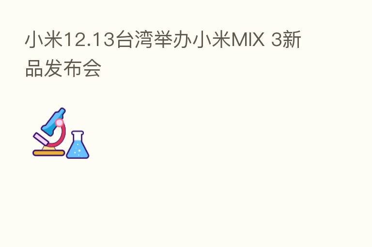 小米12.13台湾举办小米MIX 3新品发布会