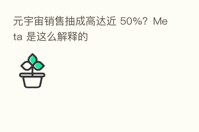 元宇宙销售抽成高达近 50%?Meta 是这么解释的