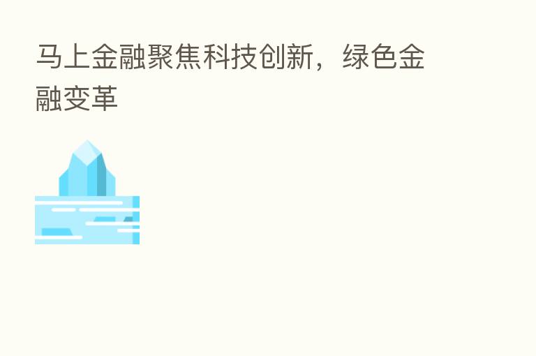 马上金融聚焦科技创新,绿色金融变革