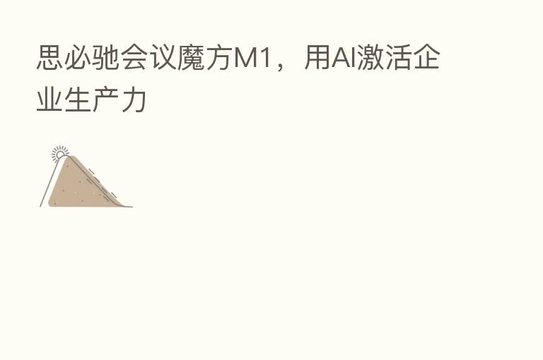思必驰会议魔方M1，用AI激活企业生产力